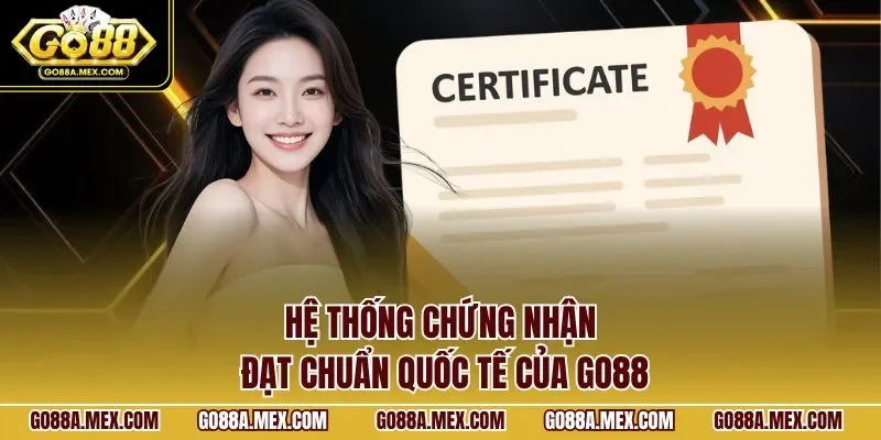 Hệ thống chứng nhận đạt chuẩn quốc tế của GO88